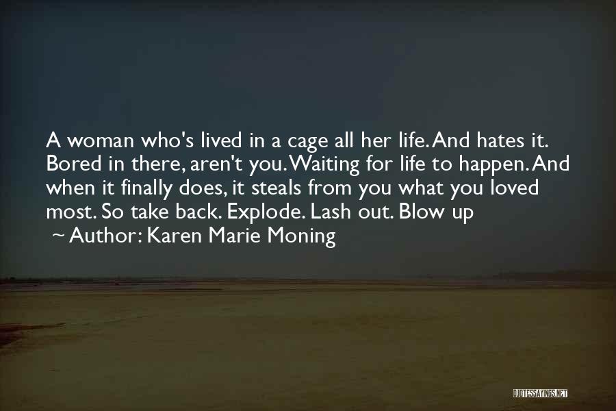 Karen Marie Moning Quotes: A Woman Who's Lived In A Cage All Her Life. And Hates It. Bored In There, Aren't You. Waiting For