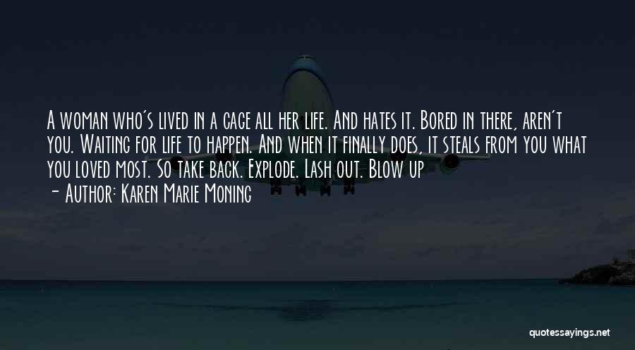 Karen Marie Moning Quotes: A Woman Who's Lived In A Cage All Her Life. And Hates It. Bored In There, Aren't You. Waiting For