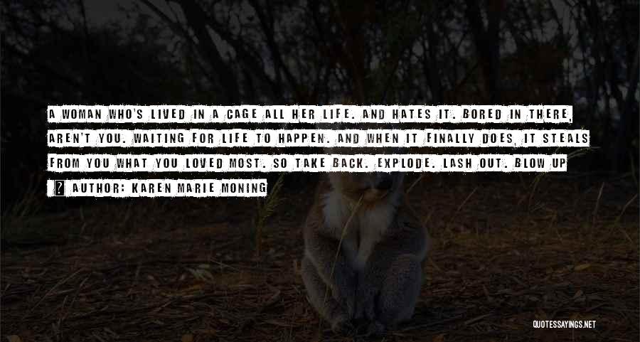 Karen Marie Moning Quotes: A Woman Who's Lived In A Cage All Her Life. And Hates It. Bored In There, Aren't You. Waiting For