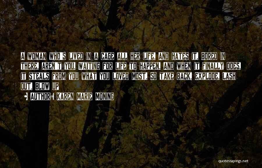 Karen Marie Moning Quotes: A Woman Who's Lived In A Cage All Her Life. And Hates It. Bored In There, Aren't You. Waiting For