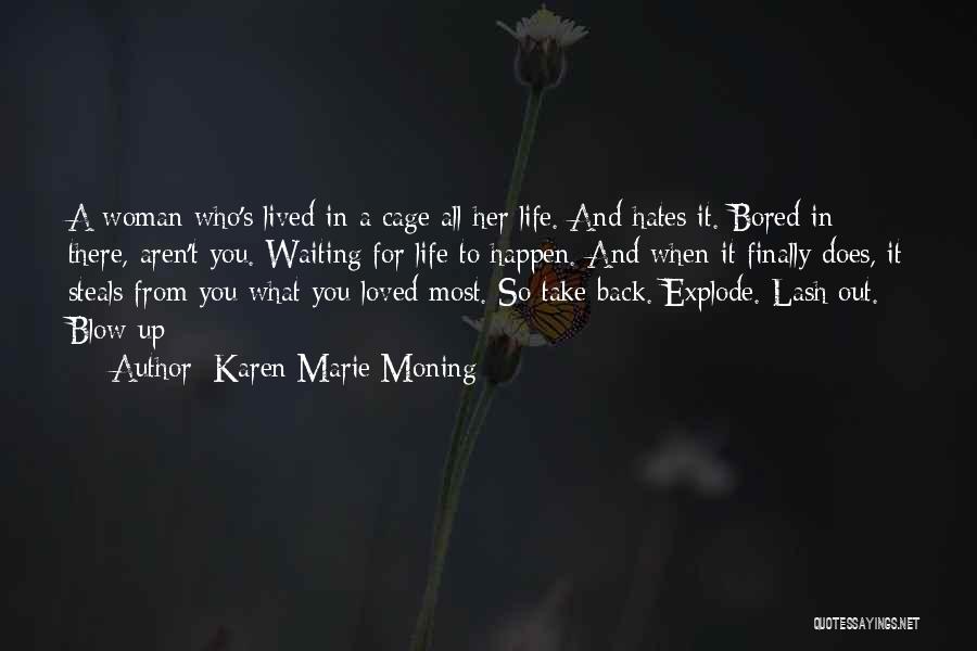 Karen Marie Moning Quotes: A Woman Who's Lived In A Cage All Her Life. And Hates It. Bored In There, Aren't You. Waiting For