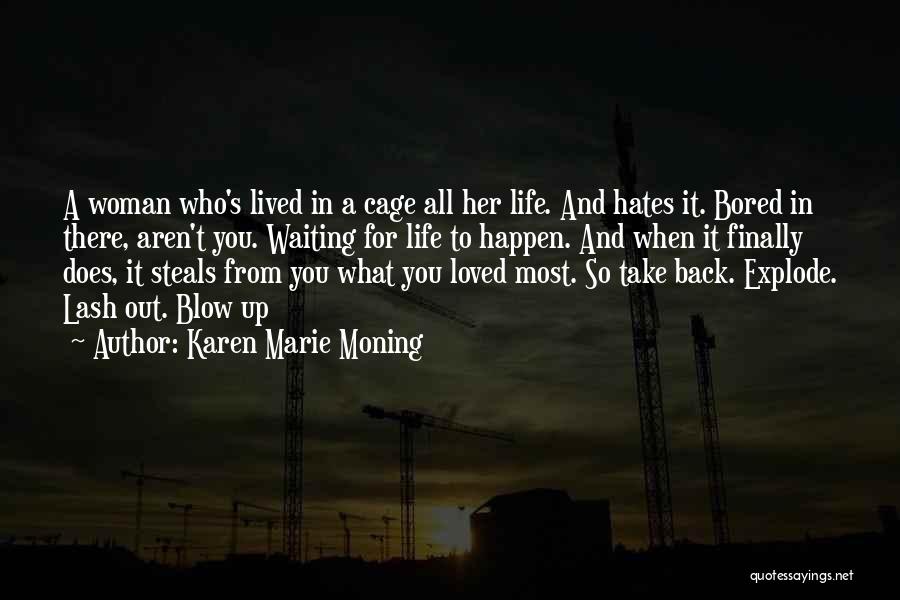 Karen Marie Moning Quotes: A Woman Who's Lived In A Cage All Her Life. And Hates It. Bored In There, Aren't You. Waiting For