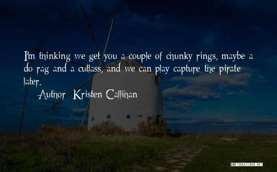 Kristen Callihan Quotes: I'm Thinking We Get You A Couple Of Chunky Rings, Maybe A Do-rag And A Cutlass, And We Can Play
