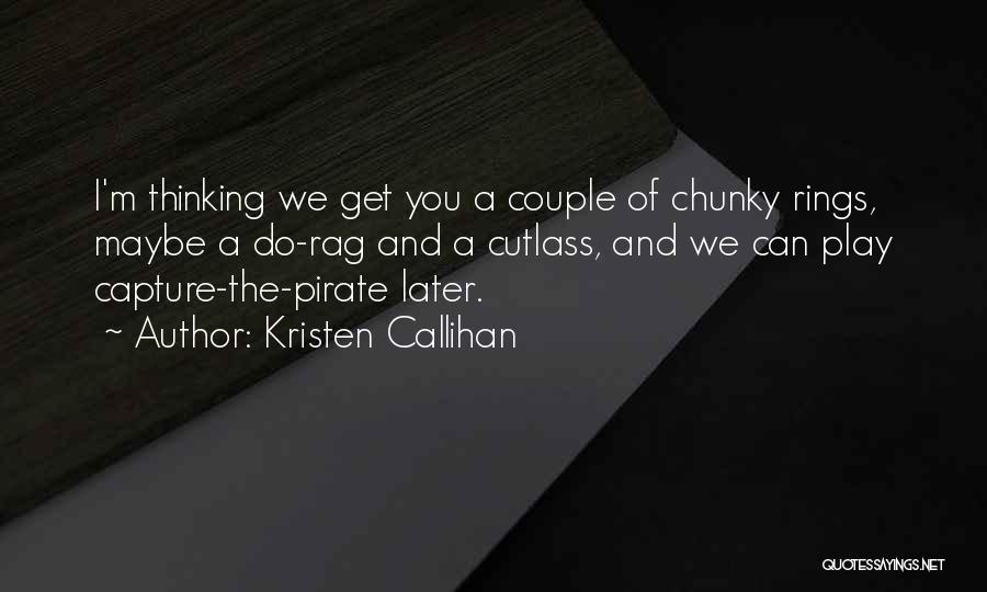 Kristen Callihan Quotes: I'm Thinking We Get You A Couple Of Chunky Rings, Maybe A Do-rag And A Cutlass, And We Can Play