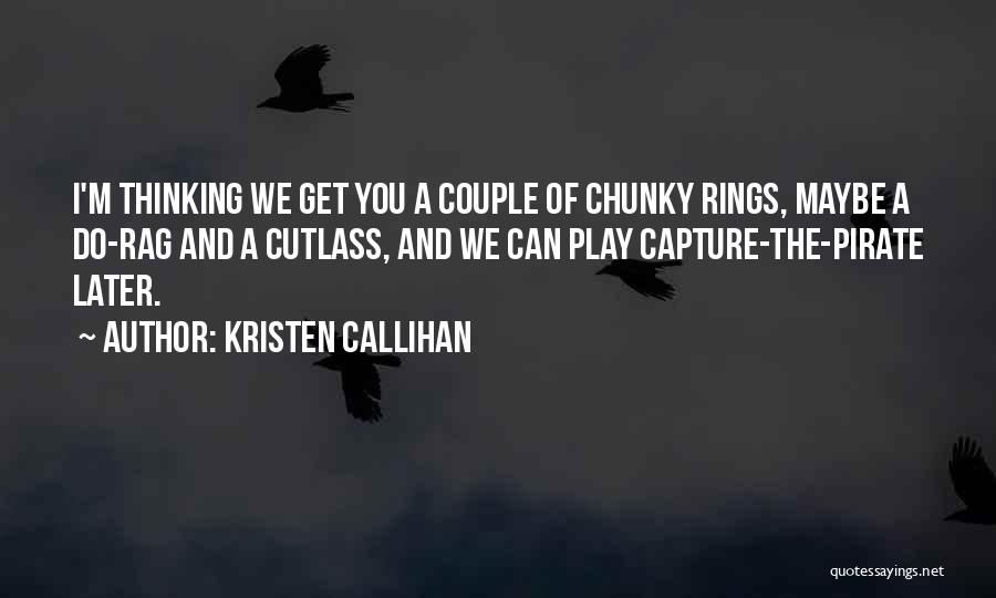 Kristen Callihan Quotes: I'm Thinking We Get You A Couple Of Chunky Rings, Maybe A Do-rag And A Cutlass, And We Can Play