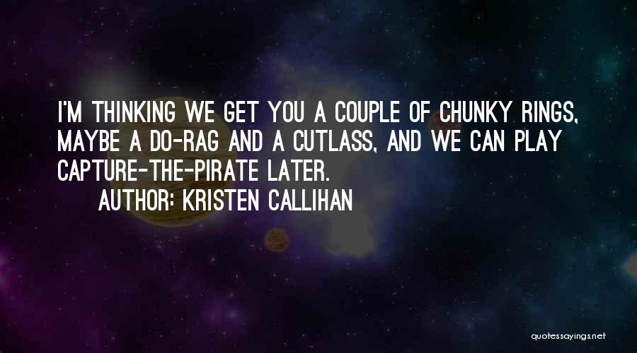 Kristen Callihan Quotes: I'm Thinking We Get You A Couple Of Chunky Rings, Maybe A Do-rag And A Cutlass, And We Can Play