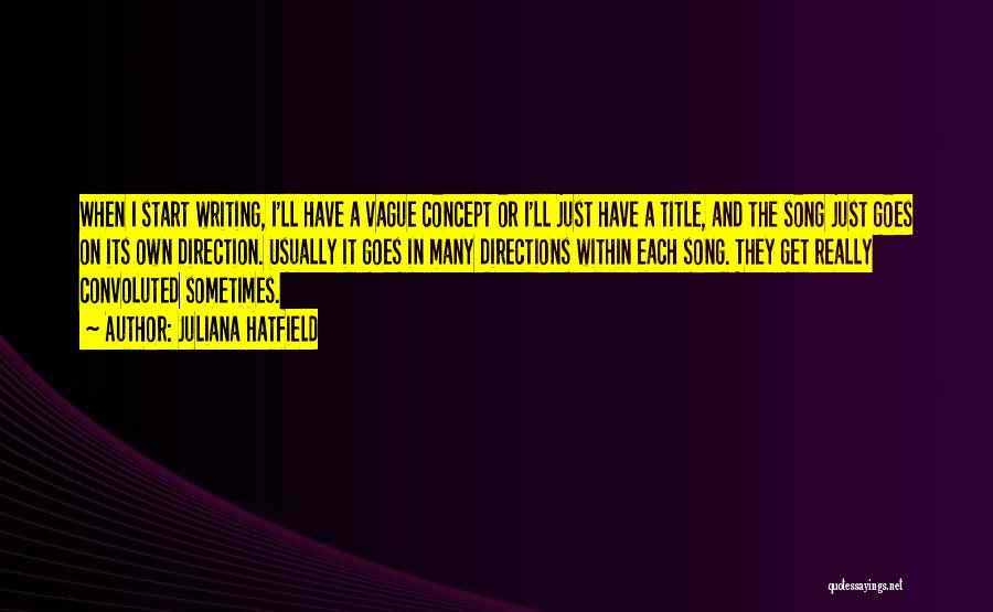 Juliana Hatfield Quotes: When I Start Writing, I'll Have A Vague Concept Or I'll Just Have A Title, And The Song Just Goes