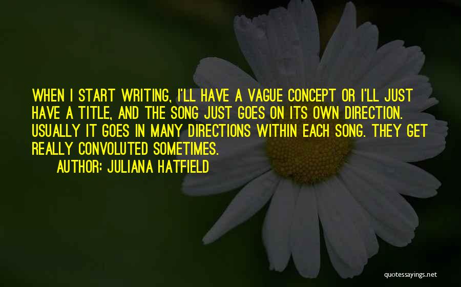 Juliana Hatfield Quotes: When I Start Writing, I'll Have A Vague Concept Or I'll Just Have A Title, And The Song Just Goes