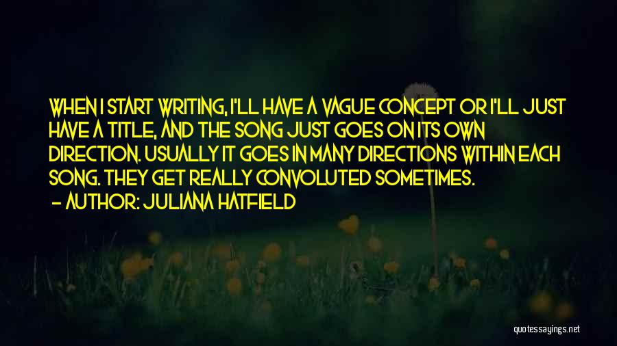 Juliana Hatfield Quotes: When I Start Writing, I'll Have A Vague Concept Or I'll Just Have A Title, And The Song Just Goes