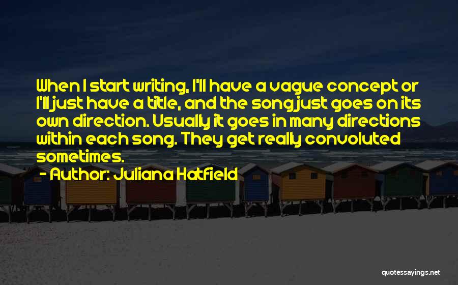 Juliana Hatfield Quotes: When I Start Writing, I'll Have A Vague Concept Or I'll Just Have A Title, And The Song Just Goes