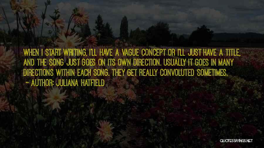 Juliana Hatfield Quotes: When I Start Writing, I'll Have A Vague Concept Or I'll Just Have A Title, And The Song Just Goes