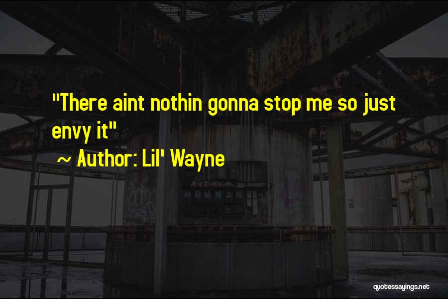 Lil' Wayne Quotes: There Aint Nothin Gonna Stop Me So Just Envy It