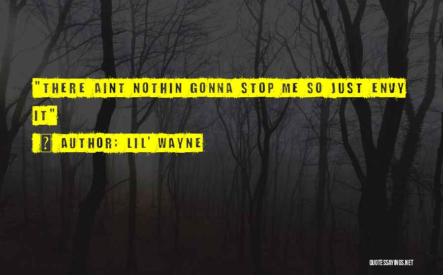 Lil' Wayne Quotes: There Aint Nothin Gonna Stop Me So Just Envy It