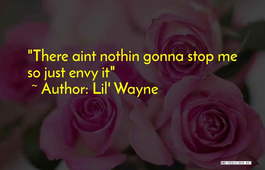 Lil' Wayne Quotes: There Aint Nothin Gonna Stop Me So Just Envy It