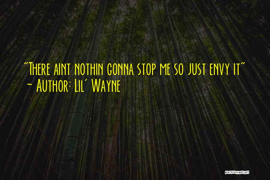Lil' Wayne Quotes: There Aint Nothin Gonna Stop Me So Just Envy It