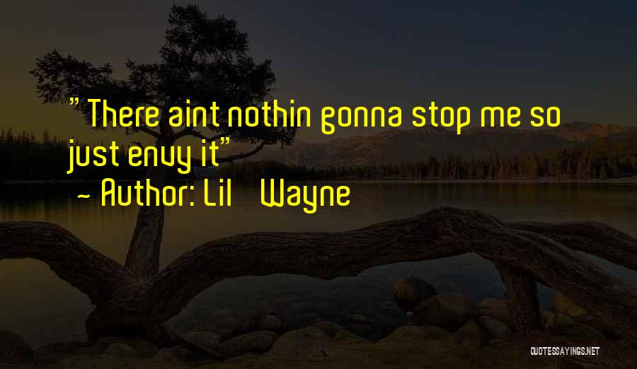 Lil' Wayne Quotes: There Aint Nothin Gonna Stop Me So Just Envy It