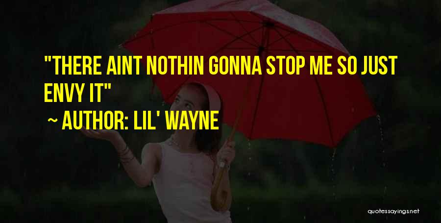 Lil' Wayne Quotes: There Aint Nothin Gonna Stop Me So Just Envy It