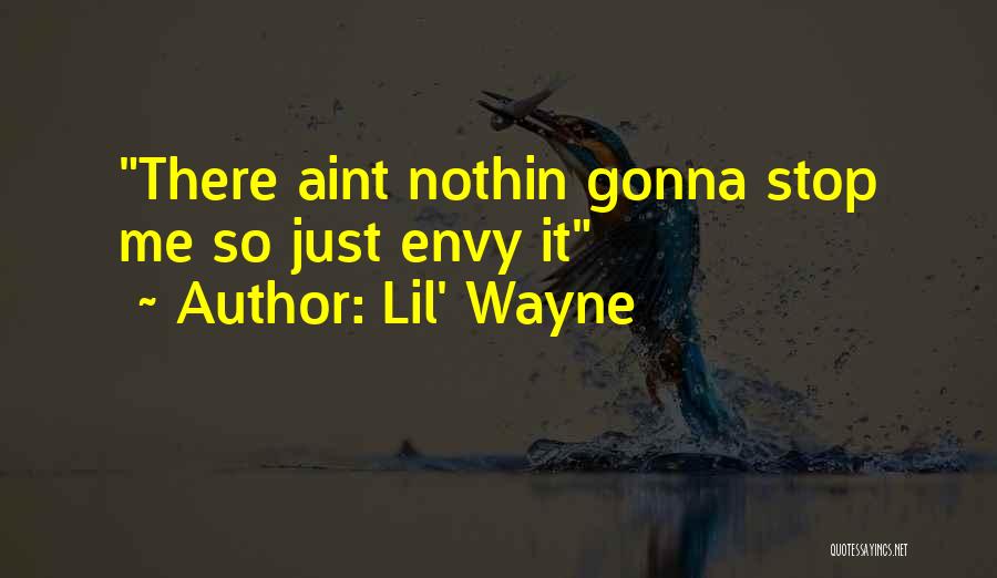 Lil' Wayne Quotes: There Aint Nothin Gonna Stop Me So Just Envy It