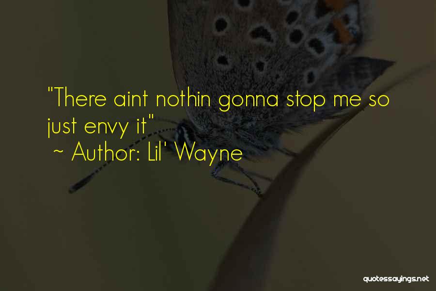 Lil' Wayne Quotes: There Aint Nothin Gonna Stop Me So Just Envy It
