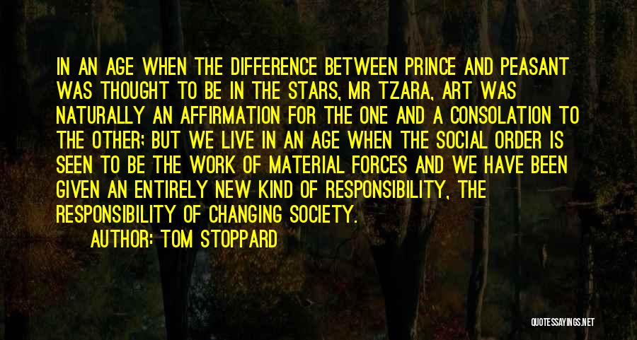 Tom Stoppard Quotes: In An Age When The Difference Between Prince And Peasant Was Thought To Be In The Stars, Mr Tzara, Art