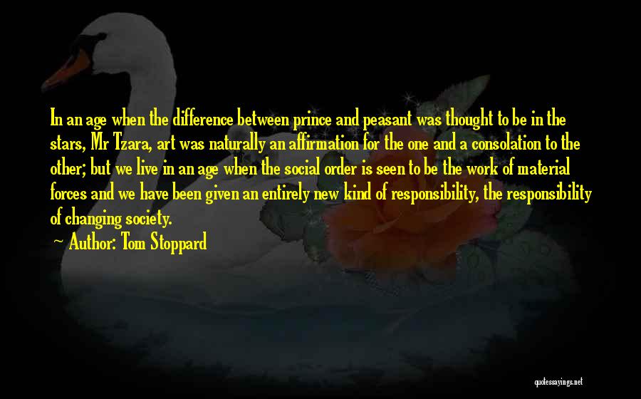 Tom Stoppard Quotes: In An Age When The Difference Between Prince And Peasant Was Thought To Be In The Stars, Mr Tzara, Art