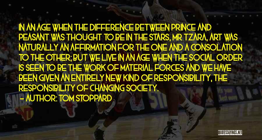 Tom Stoppard Quotes: In An Age When The Difference Between Prince And Peasant Was Thought To Be In The Stars, Mr Tzara, Art