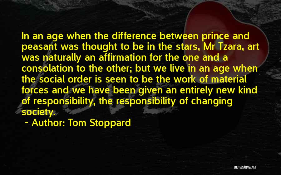 Tom Stoppard Quotes: In An Age When The Difference Between Prince And Peasant Was Thought To Be In The Stars, Mr Tzara, Art