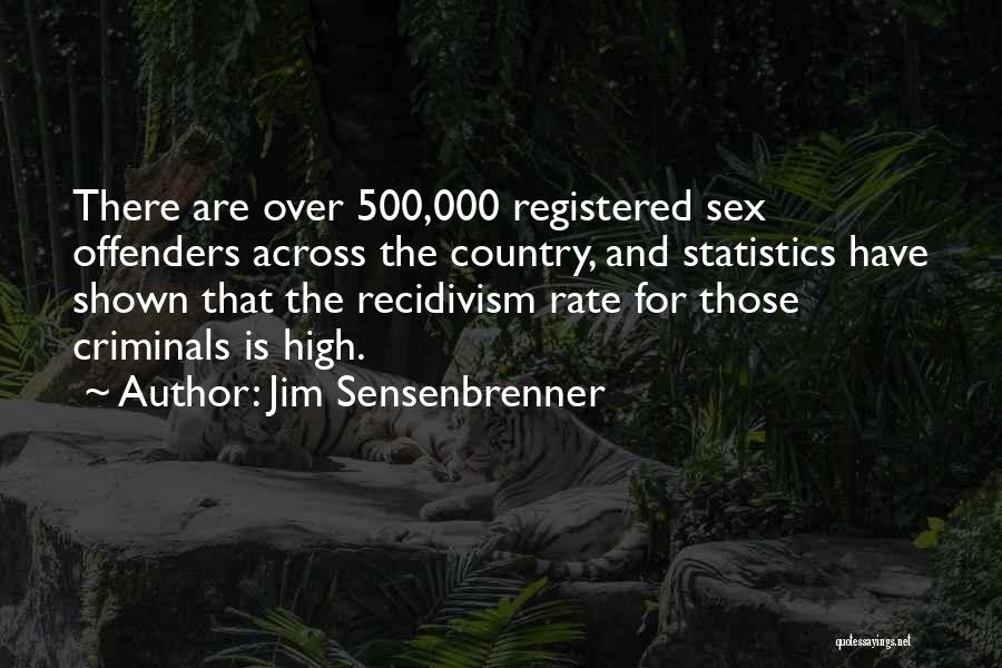 Jim Sensenbrenner Quotes: There Are Over 500,000 Registered Sex Offenders Across The Country, And Statistics Have Shown That The Recidivism Rate For Those