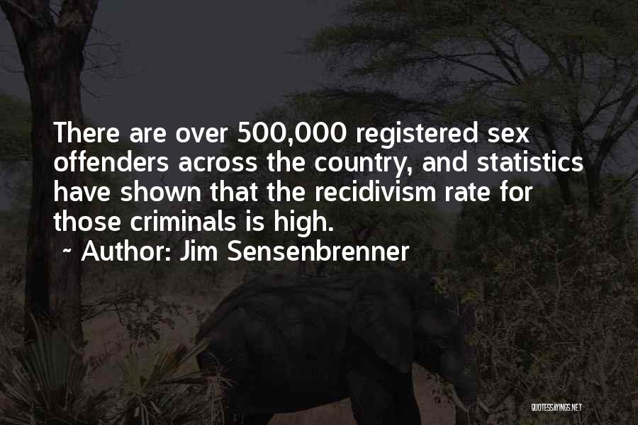 Jim Sensenbrenner Quotes: There Are Over 500,000 Registered Sex Offenders Across The Country, And Statistics Have Shown That The Recidivism Rate For Those