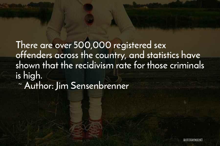 Jim Sensenbrenner Quotes: There Are Over 500,000 Registered Sex Offenders Across The Country, And Statistics Have Shown That The Recidivism Rate For Those