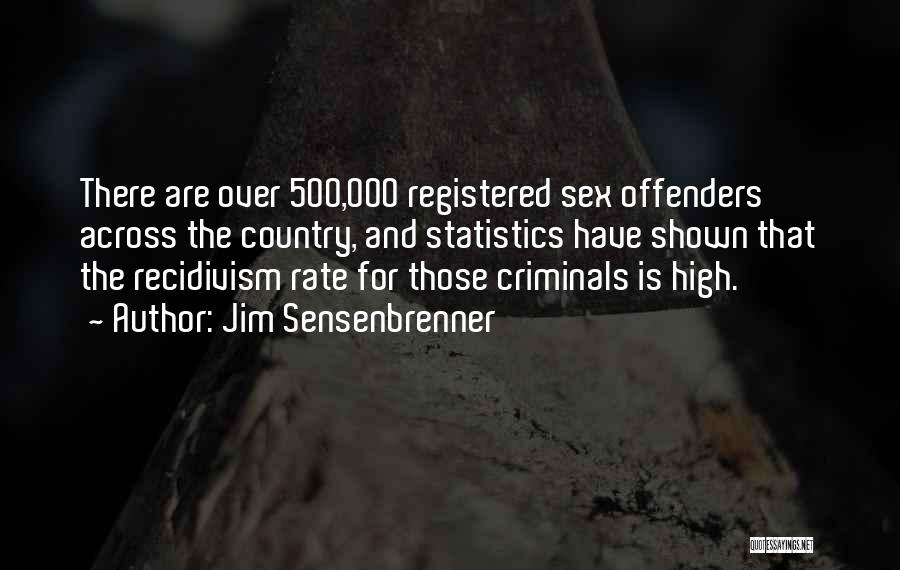Jim Sensenbrenner Quotes: There Are Over 500,000 Registered Sex Offenders Across The Country, And Statistics Have Shown That The Recidivism Rate For Those