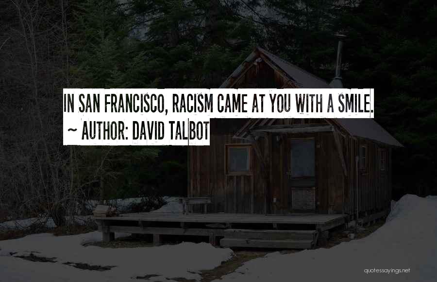 David Talbot Quotes: In San Francisco, Racism Came At You With A Smile.