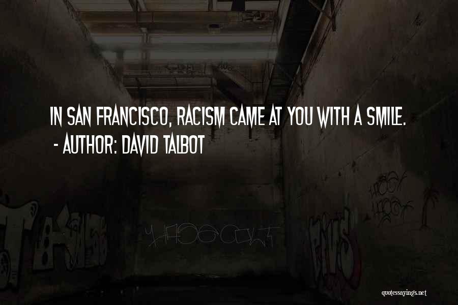 David Talbot Quotes: In San Francisco, Racism Came At You With A Smile.