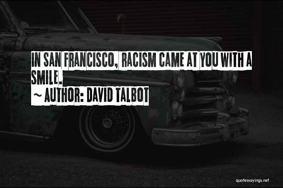 David Talbot Quotes: In San Francisco, Racism Came At You With A Smile.