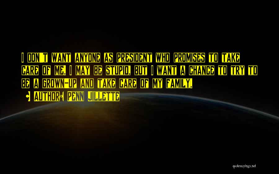 Penn Jillette Quotes: I Don't Want Anyone As President Who Promises To Take Care Of Me. I May Be Stupid, But I Want