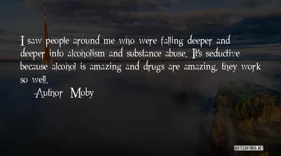 Moby Quotes: I Saw People Around Me Who Were Falling Deeper And Deeper Into Alcoholism And Substance Abuse. It's Seductive Because Alcohol