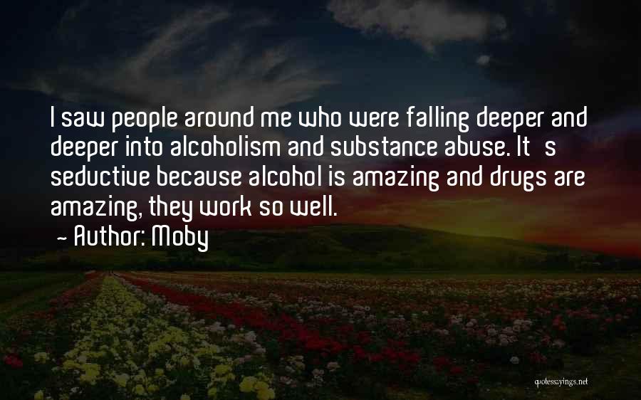 Moby Quotes: I Saw People Around Me Who Were Falling Deeper And Deeper Into Alcoholism And Substance Abuse. It's Seductive Because Alcohol