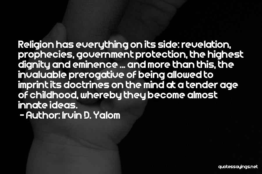 Irvin D. Yalom Quotes: Religion Has Everything On Its Side: Revelation, Prophecies, Government Protection, The Highest Dignity And Eminence ... And More Than This,