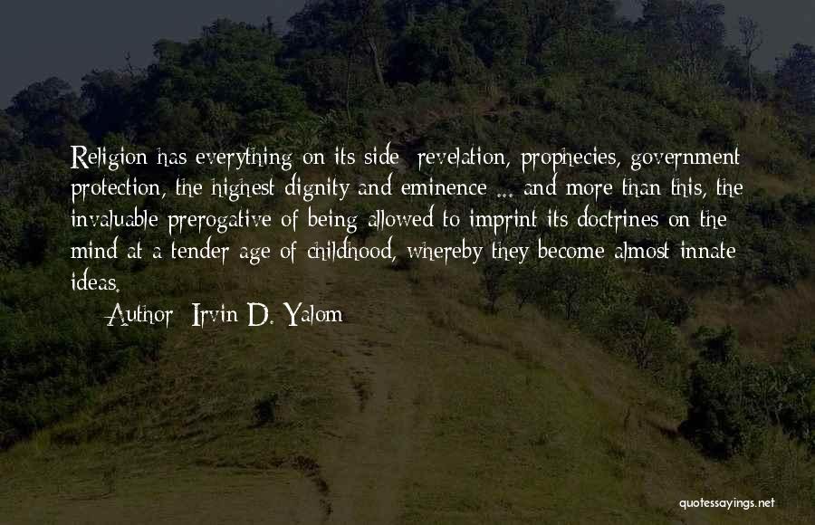 Irvin D. Yalom Quotes: Religion Has Everything On Its Side: Revelation, Prophecies, Government Protection, The Highest Dignity And Eminence ... And More Than This,