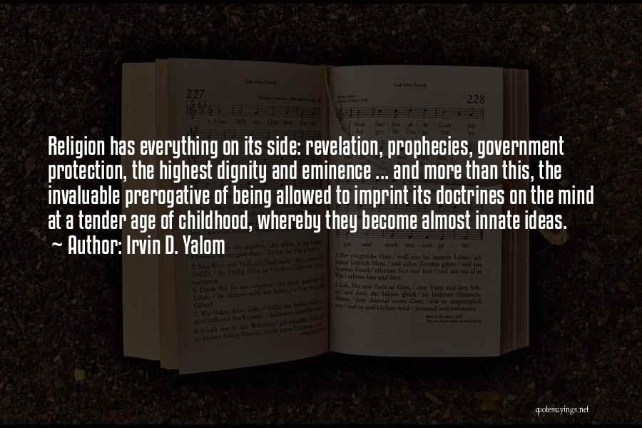 Irvin D. Yalom Quotes: Religion Has Everything On Its Side: Revelation, Prophecies, Government Protection, The Highest Dignity And Eminence ... And More Than This,