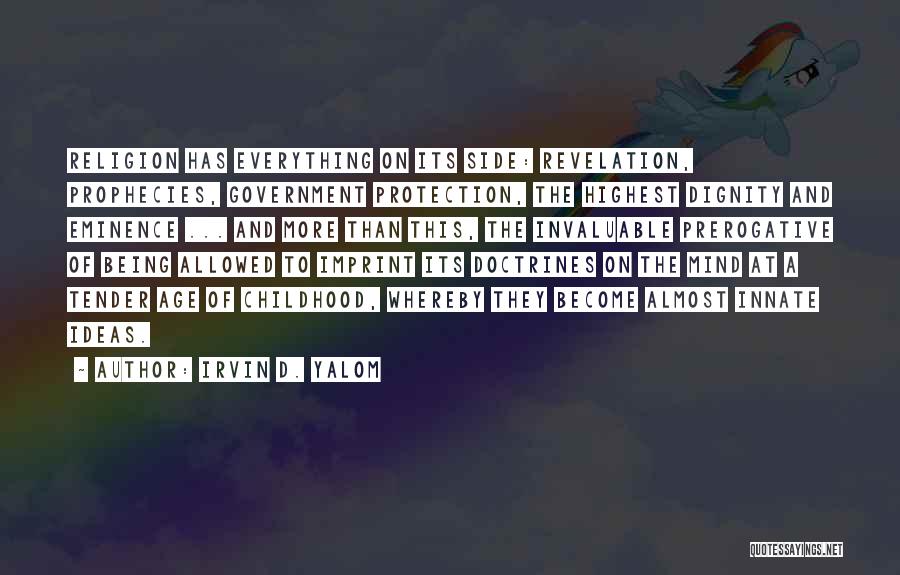 Irvin D. Yalom Quotes: Religion Has Everything On Its Side: Revelation, Prophecies, Government Protection, The Highest Dignity And Eminence ... And More Than This,