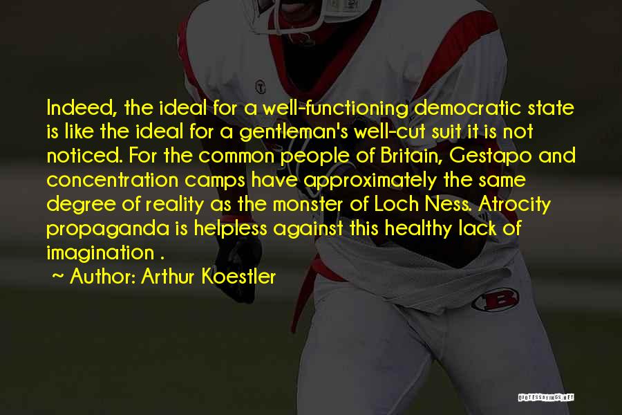 Arthur Koestler Quotes: Indeed, The Ideal For A Well-functioning Democratic State Is Like The Ideal For A Gentleman's Well-cut Suit It Is Not