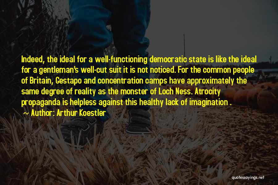 Arthur Koestler Quotes: Indeed, The Ideal For A Well-functioning Democratic State Is Like The Ideal For A Gentleman's Well-cut Suit It Is Not