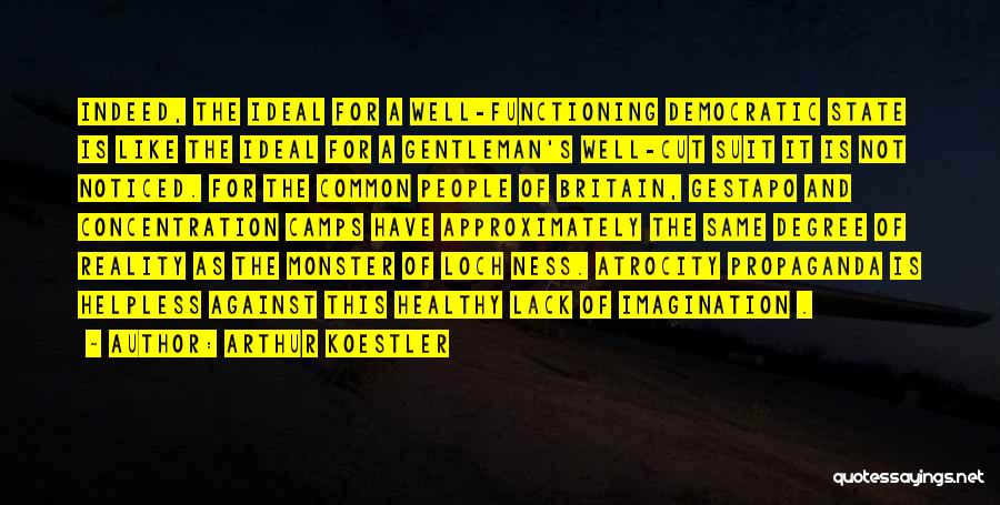 Arthur Koestler Quotes: Indeed, The Ideal For A Well-functioning Democratic State Is Like The Ideal For A Gentleman's Well-cut Suit It Is Not