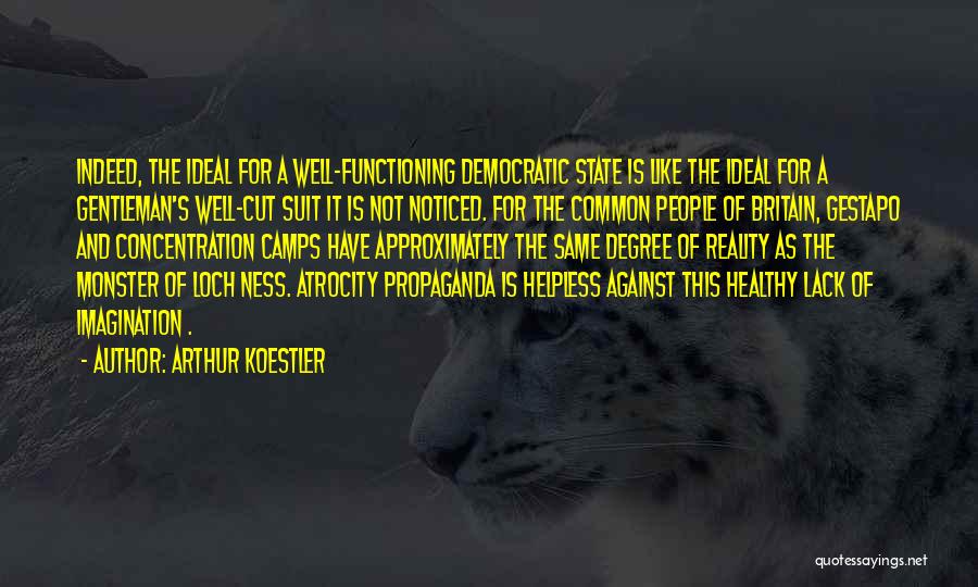 Arthur Koestler Quotes: Indeed, The Ideal For A Well-functioning Democratic State Is Like The Ideal For A Gentleman's Well-cut Suit It Is Not