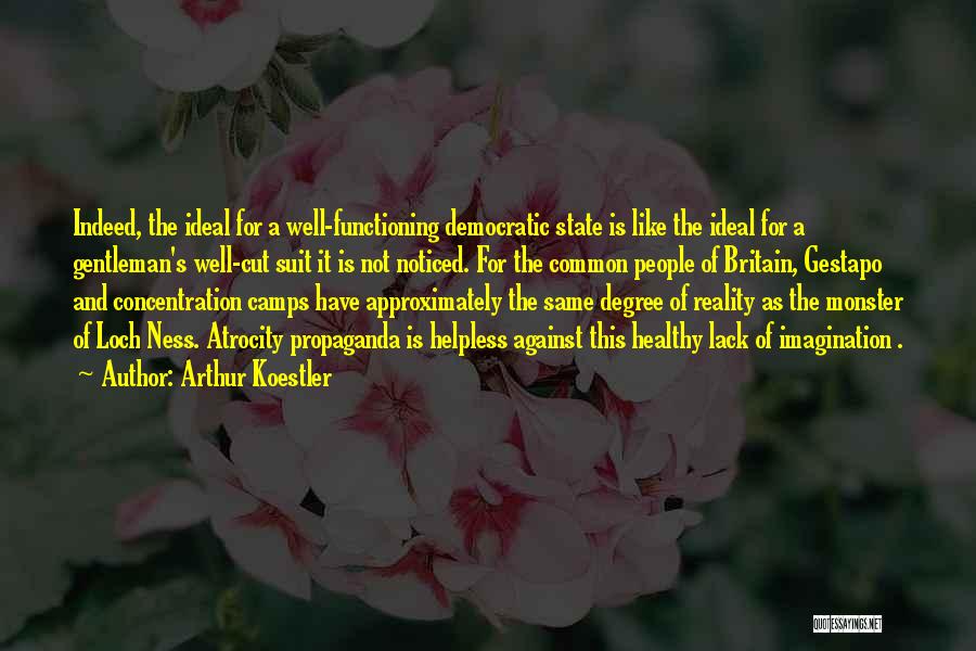 Arthur Koestler Quotes: Indeed, The Ideal For A Well-functioning Democratic State Is Like The Ideal For A Gentleman's Well-cut Suit It Is Not