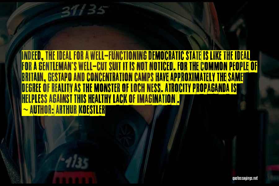 Arthur Koestler Quotes: Indeed, The Ideal For A Well-functioning Democratic State Is Like The Ideal For A Gentleman's Well-cut Suit It Is Not