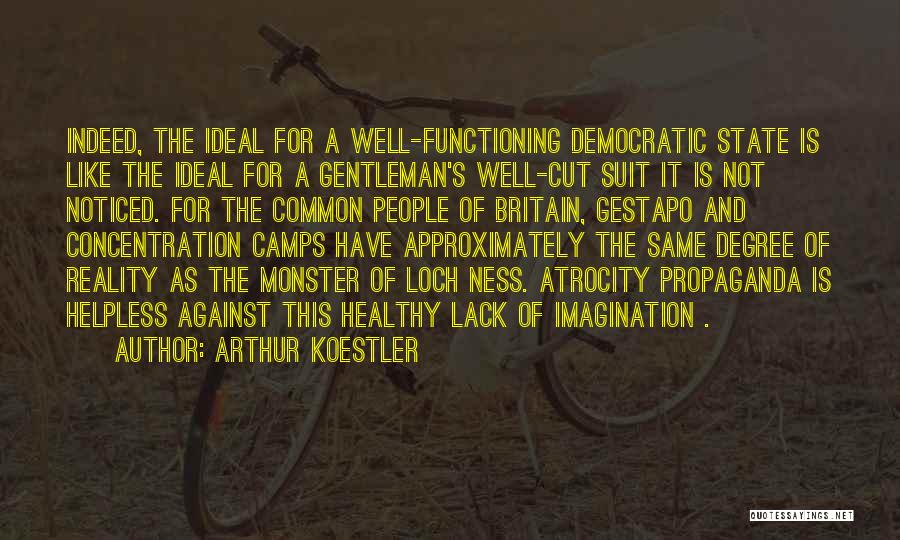 Arthur Koestler Quotes: Indeed, The Ideal For A Well-functioning Democratic State Is Like The Ideal For A Gentleman's Well-cut Suit It Is Not