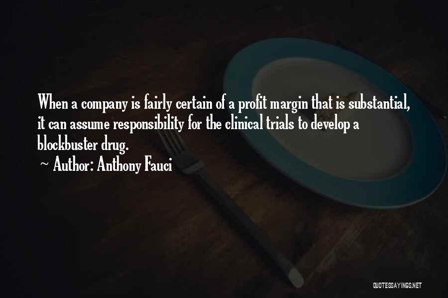 Anthony Fauci Quotes: When A Company Is Fairly Certain Of A Profit Margin That Is Substantial, It Can Assume Responsibility For The Clinical