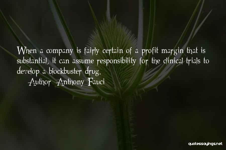 Anthony Fauci Quotes: When A Company Is Fairly Certain Of A Profit Margin That Is Substantial, It Can Assume Responsibility For The Clinical